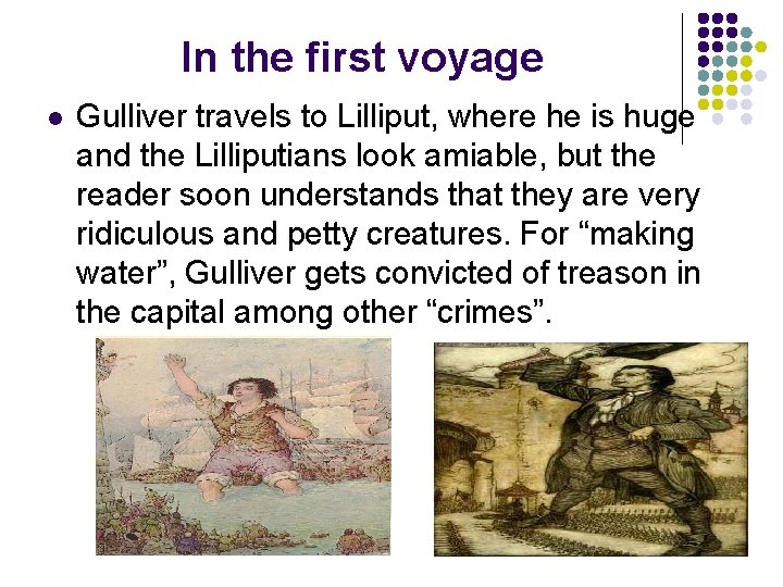 In the first voyage l Gulliver travels to Lilliput, where he is huge and