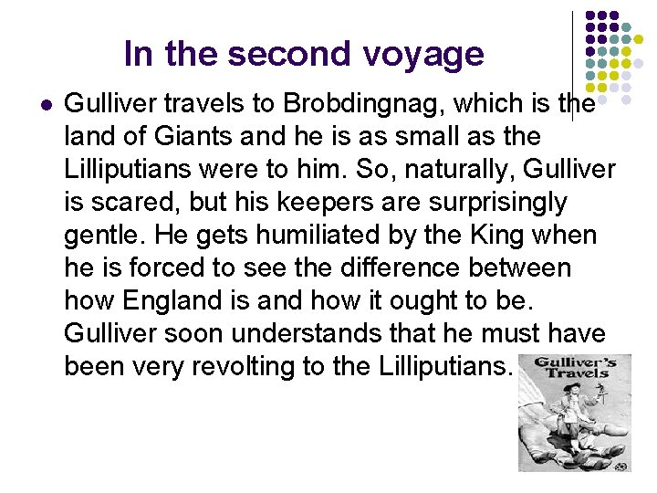 In the second voyage l Gulliver travels to Brobdingnag, which is the land of