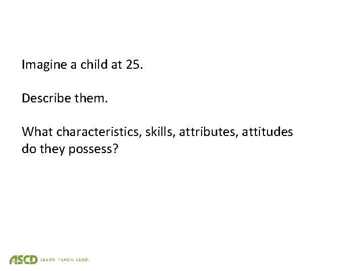 Imagine a child at 25. Describe them. What characteristics, skills, attributes, attitudes do they