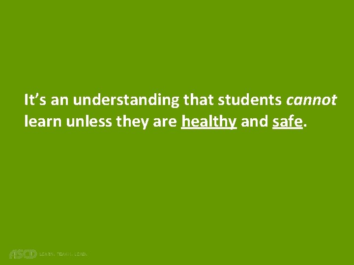 It’s an understanding that students cannot learn unless they are healthy and safe. 