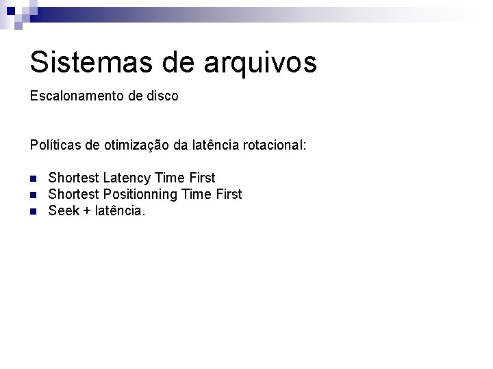 Sistemas de arquivos Escalonamento de disco Políticas de otimização da latência rotacional: n n