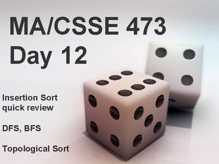 MA/CSSE 473 Day 12 Insertion Sort quick review DFS, BFS Topological Sort 