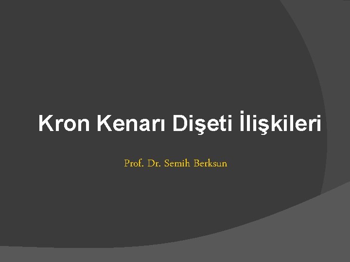Kron Kenarı Dişeti İlişkileri Prof. Dr. Semih Berksun 