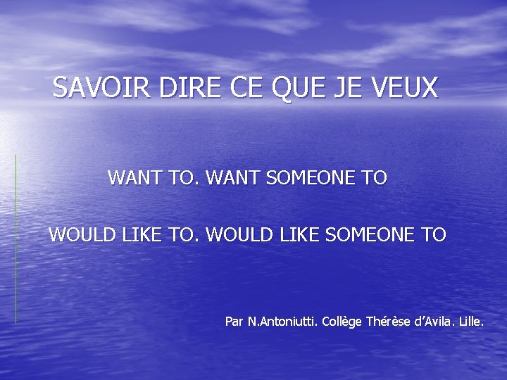 SAVOIR DIRE CE QUE JE VEUX WANT TO. WANT SOMEONE TO WOULD LIKE TO.