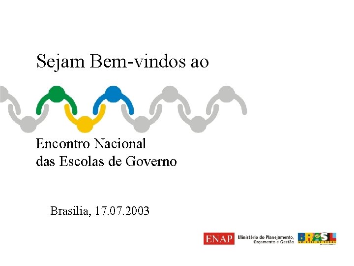 Sejam Bem-vindos ao Encontro Nacional das Escolas de Governo Brasília, 17. 07. 2003 1