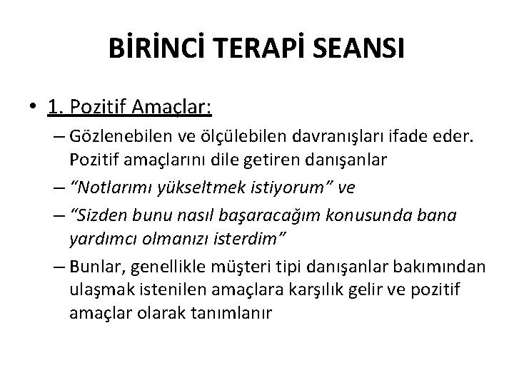 BİRİNCİ TERAPİ SEANSI • 1. Pozitif Amaçlar: – Gözlenebilen ve ölçülebilen davranışları ifade eder.