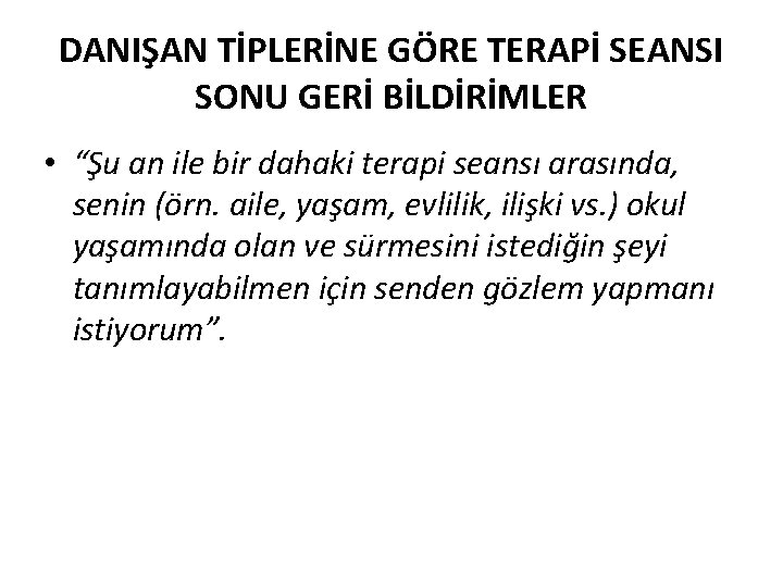 DANIŞAN TİPLERİNE GÖRE TERAPİ SEANSI SONU GERİ BİLDİRİMLER • “Şu an ile bir dahaki