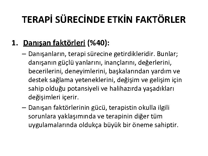 TERAPİ SÜRECİNDE ETKİN FAKTÖRLER 1. Danışan faktörleri (%40): – Danışanların, terapi sürecine getirdikleridir. Bunlar;