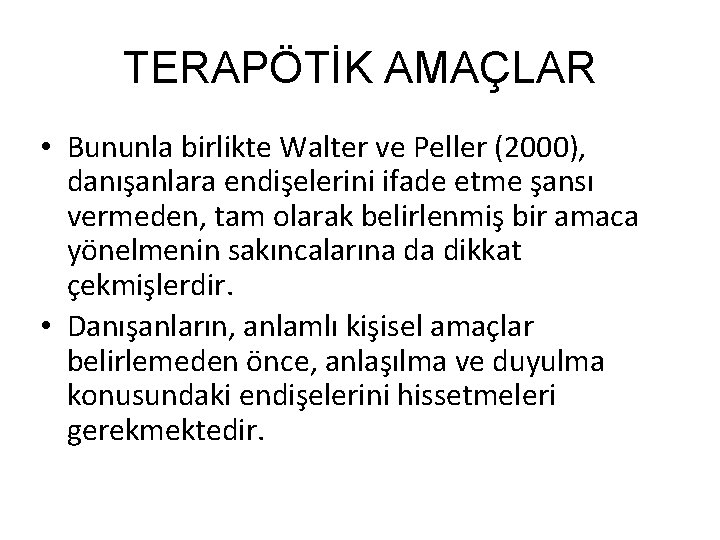 TERAPÖTİK AMAÇLAR • Bununla birlikte Walter ve Peller (2000), danışanlara endişelerini ifade etme şansı