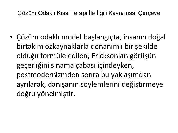 Çözüm Odaklı Kısa Terapi İle İlgili Kavramsal Çerçeve • Çözüm odaklı model başlangıçta, insanın