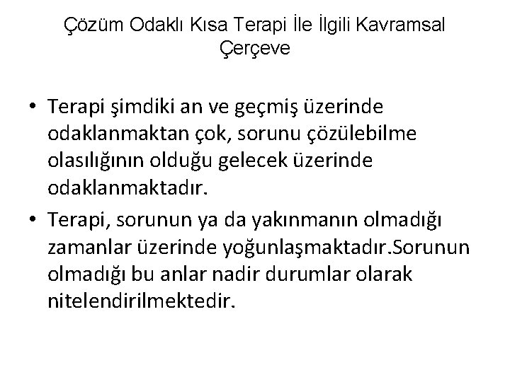 Çözüm Odaklı Kısa Terapi İle İlgili Kavramsal Çerçeve • Terapi şimdiki an ve geçmiş