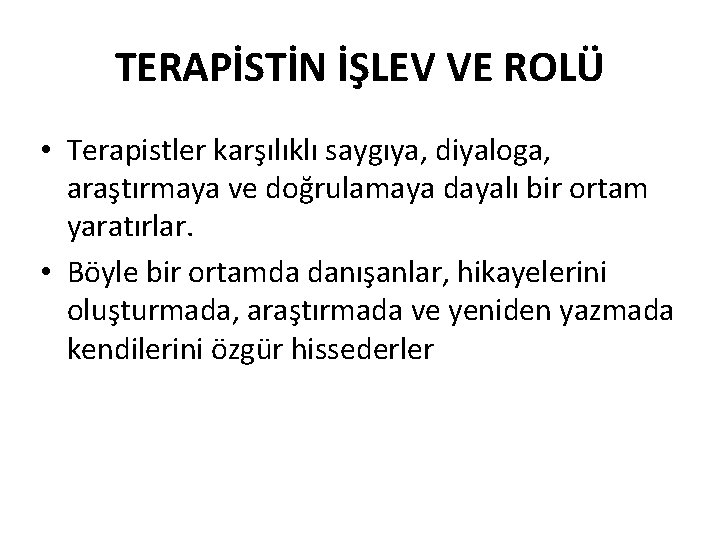 TERAPİSTİN İŞLEV VE ROLÜ • Terapistler karşılıklı saygıya, diyaloga, araştırmaya ve doğrulamaya dayalı bir