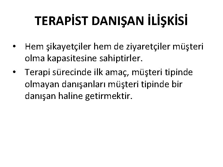 TERAPİST DANIŞAN İLİŞKİSİ • Hem şikayetçiler hem de ziyaretçiler müşteri olma kapasitesine sahiptirler. •