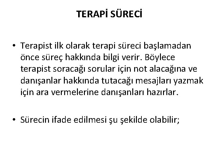 TERAPİ SÜRECİ • Terapist ilk olarak terapi süreci başlamadan önce süreç hakkında bilgi verir.