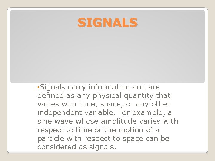 SIGNALS • Signals carry information and are defined as any physical quantity that varies