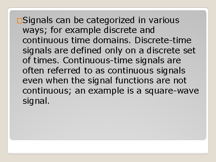 �Signals can be categorized in various ways; for example discrete and continuous time domains.