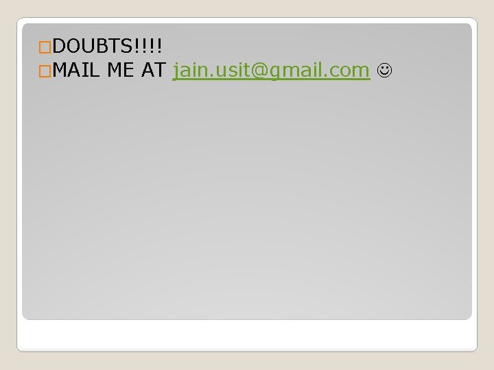 �DOUBTS!!!! �MAIL ME AT jain. usit@gmail. com 