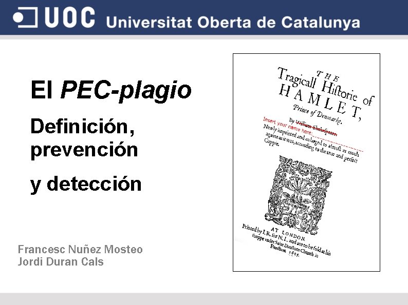 El PEC-plagio Definición, prevención y detección Francesc Nuñez Mosteo Jordi Duran Cals 