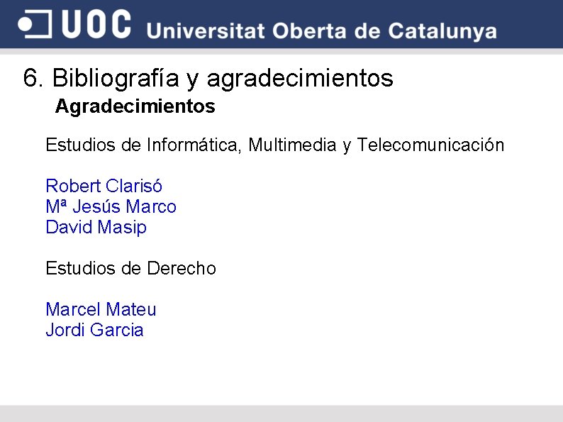 6. Bibliografía y agradecimientos Agradecimientos Estudios de Informática, Multimedia y Telecomunicación Robert Clarisó Mª