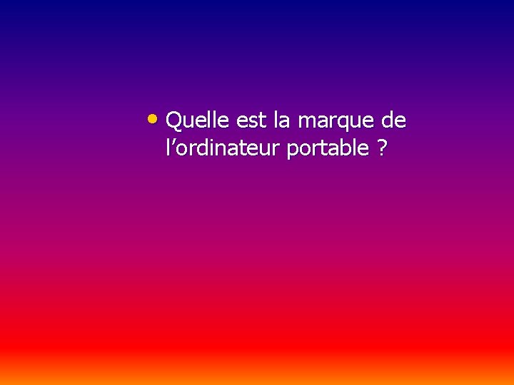  • Quelle est la marque de l’ordinateur portable ? 