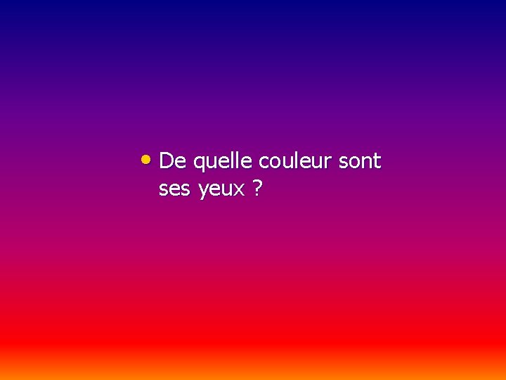  • De quelle couleur sont ses yeux ? 