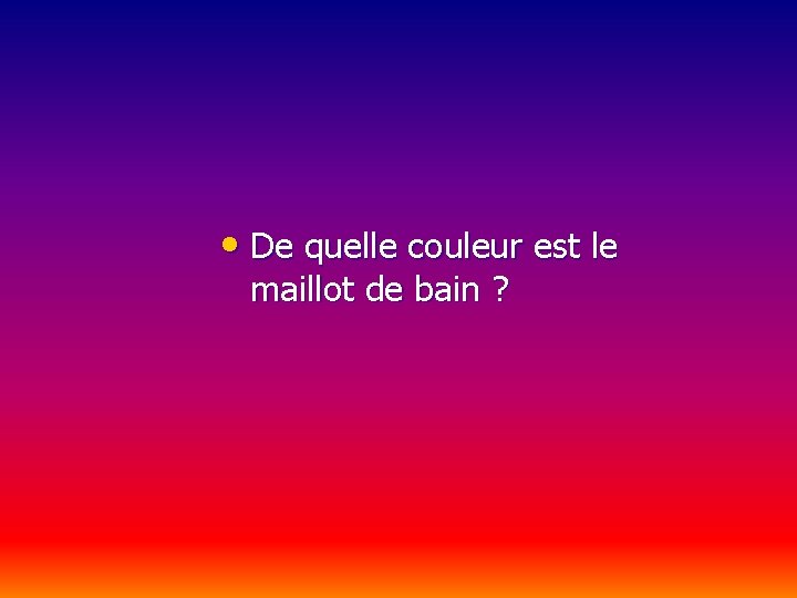  • De quelle couleur est le maillot de bain ? 