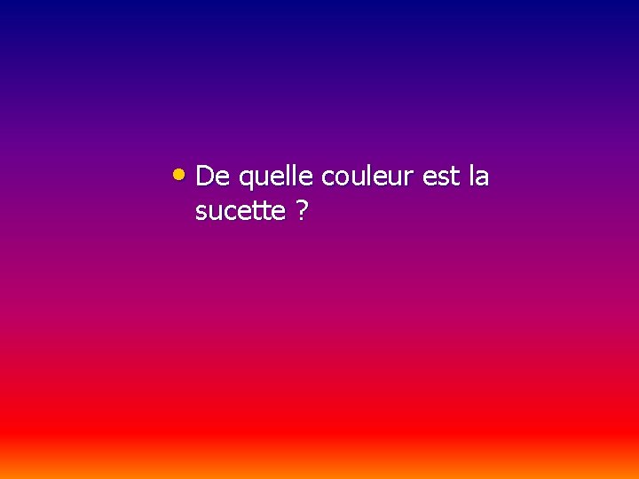  • De quelle couleur est la sucette ? 