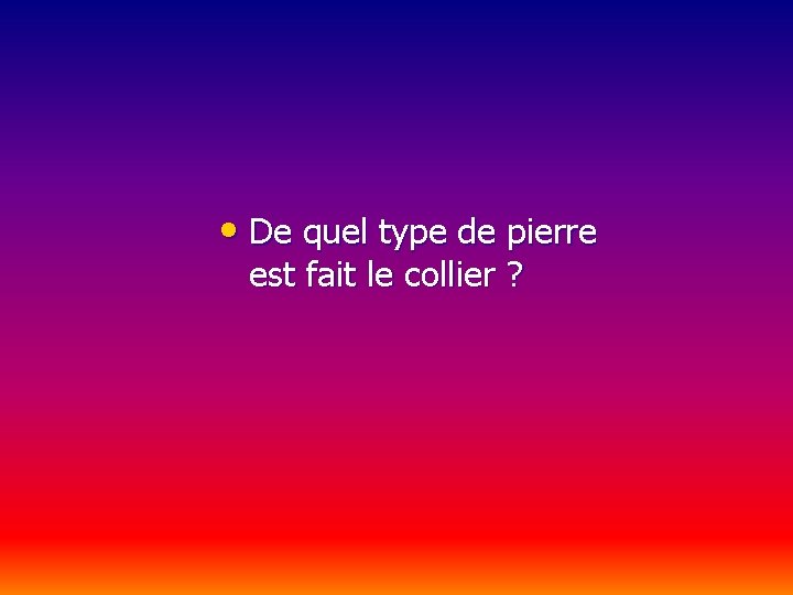  • De quel type de pierre est fait le collier ? 