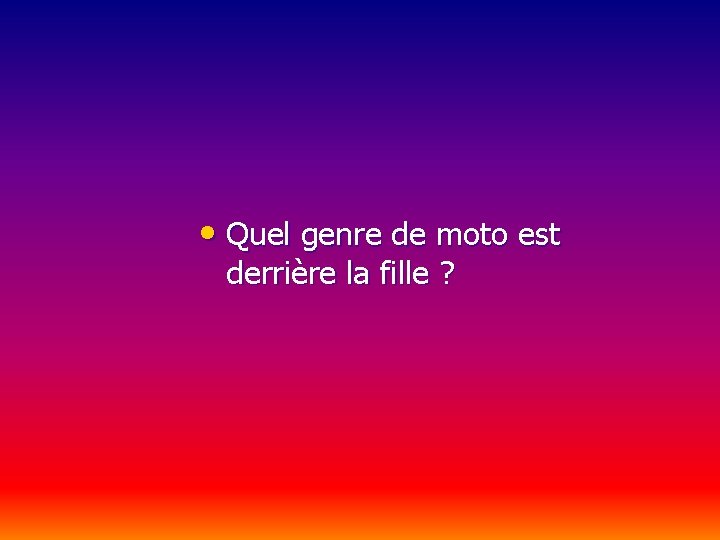  • Quel genre de moto est derrière la fille ? 