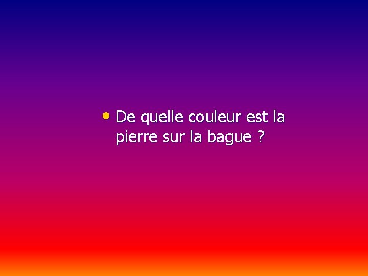  • De quelle couleur est la pierre sur la bague ? 