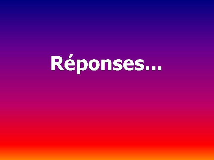 Réponses. . . 