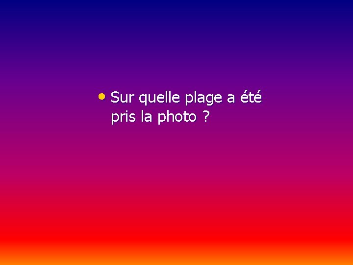  • Sur quelle plage a été pris la photo ? 