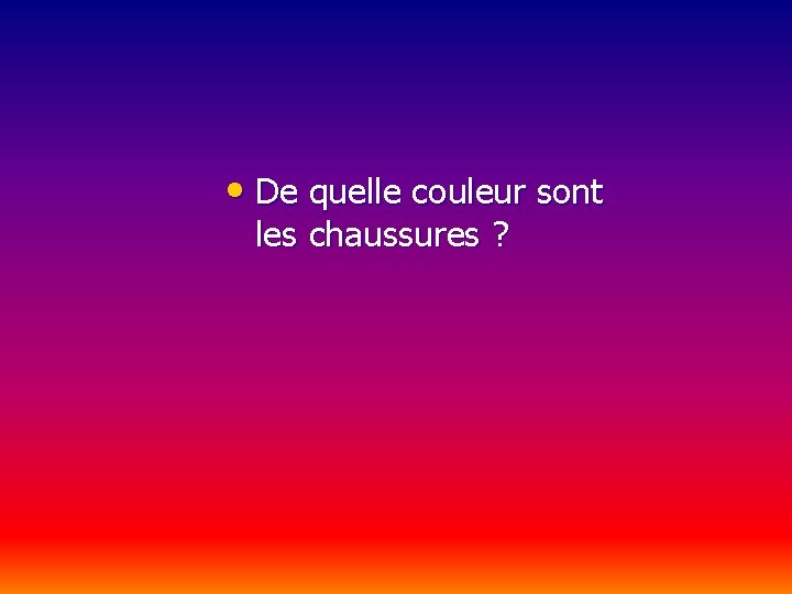  • De quelle couleur sont les chaussures ? 