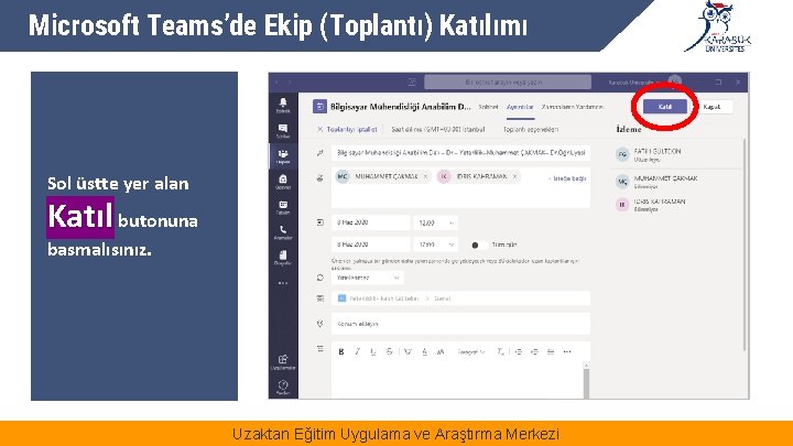 Microsoft Teams’de Ekip (Toplantı) Katılımı Sol üstte yer alan Katıl butonuna basmalısınız. Uzaktan Eğitim