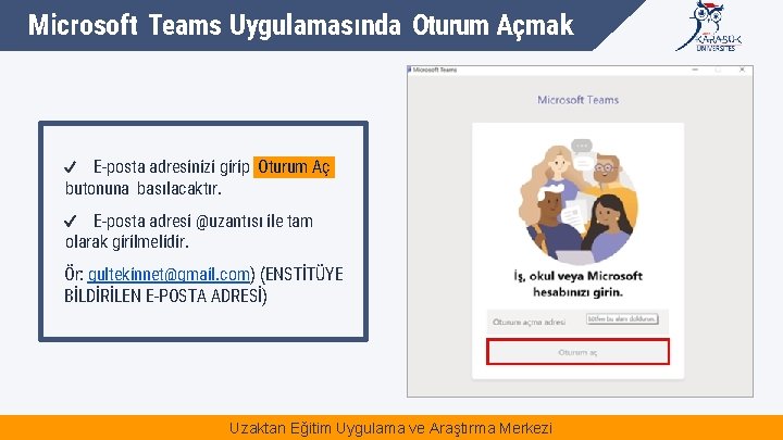 Microsoft Teams Uygulamasında Oturum Açmak E-posta adresinizi girip Oturum Aç butonuna basılacaktır. E-posta adresi