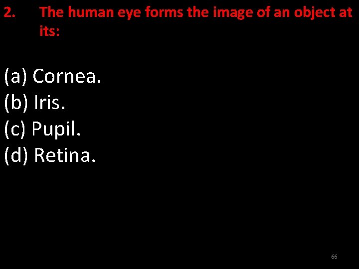 2. The human eye forms the image of an object at its: (a) Cornea.