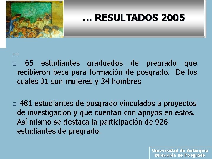 … RESULTADOS 2005 … 65 estudiantes graduados de pregrado que recibieron beca para formación