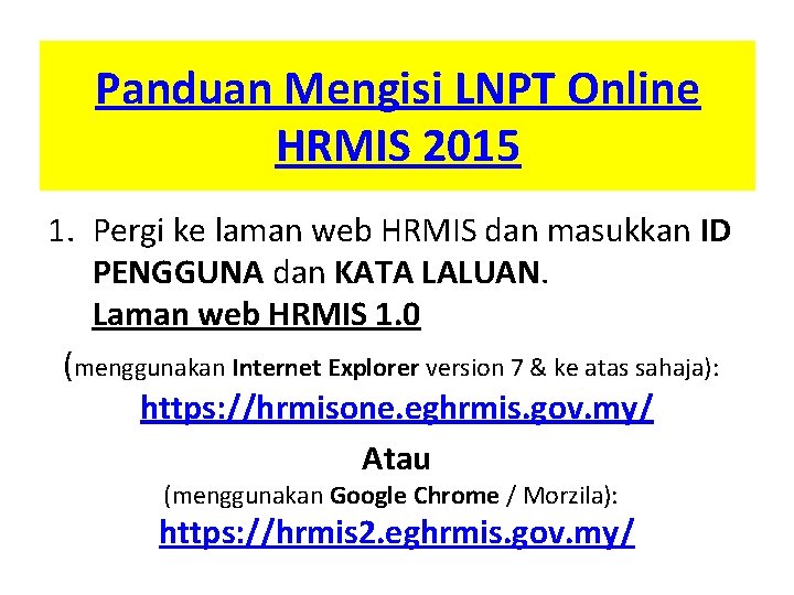 Panduan Mengisi LNPT Online HRMIS 2015 1. Pergi ke laman web HRMIS dan masukkan