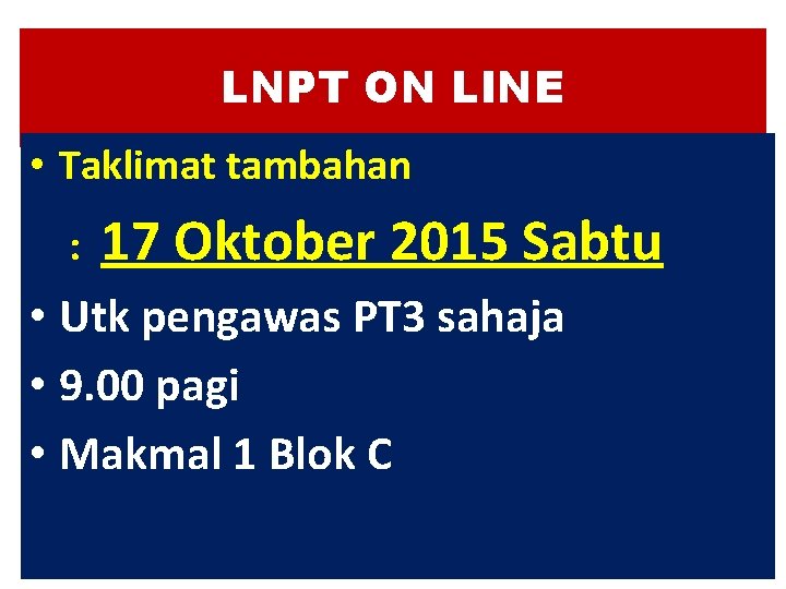 LNPT ON LINE • Taklimat tambahan : 17 Oktober 2015 Sabtu • Utk pengawas