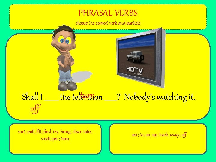 PHRASAL VERBS Choose the correct verb and preposition