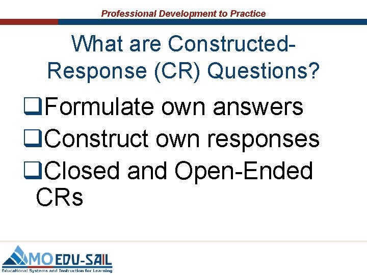 Professional Development to Practice What are Constructed. Response (CR) Questions? q. Formulate own answers Professional Development to Practice What are Constructed. Response (CR) Questions? q. Formulate own answers