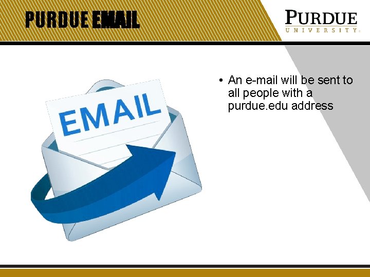PURDUE EMAIL • An e-mail will be sent to all people with a purdue.