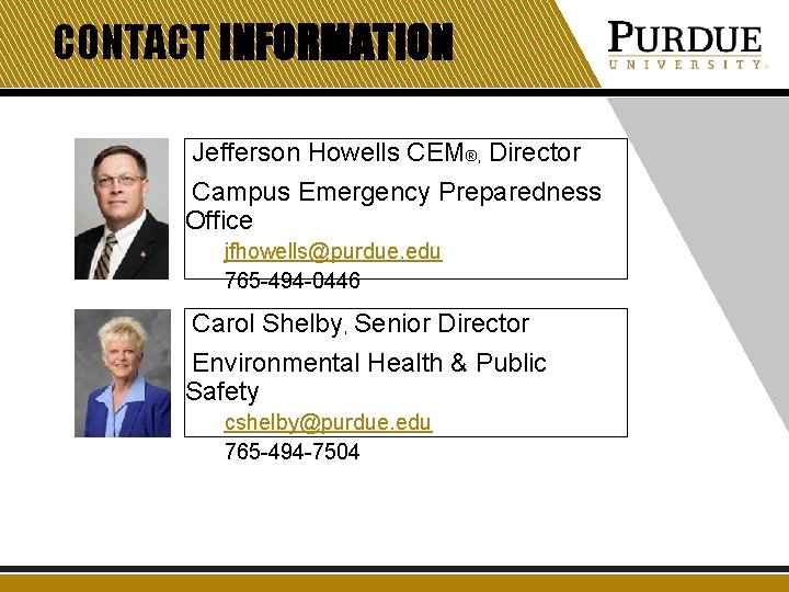 CONTACT INFORMATION Jefferson Howells CEM®, Director Campus Emergency Preparedness Office jfhowells@purdue. edu 765 -494