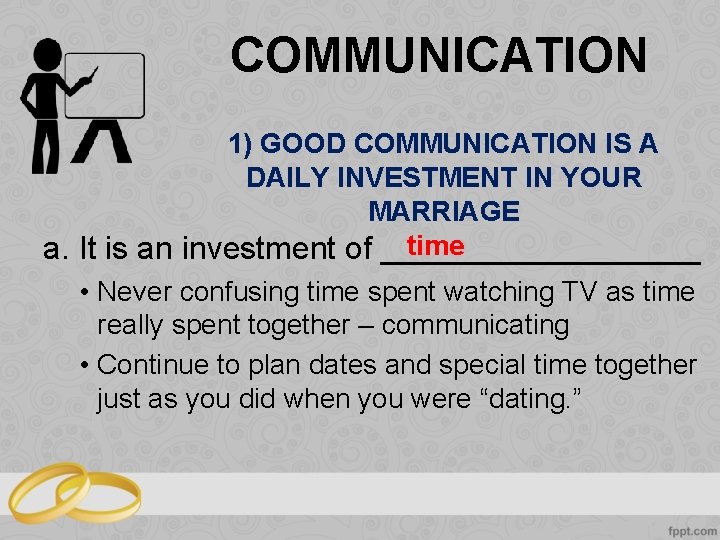 COMMUNICATION 1) GOOD COMMUNICATION IS A DAILY INVESTMENT IN YOUR MARRIAGE time a. It