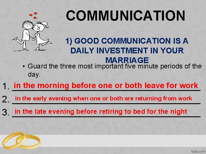 COMMUNICATION 1) GOOD COMMUNICATION IS A DAILY INVESTMENT IN YOUR MARRIAGE • Guard the