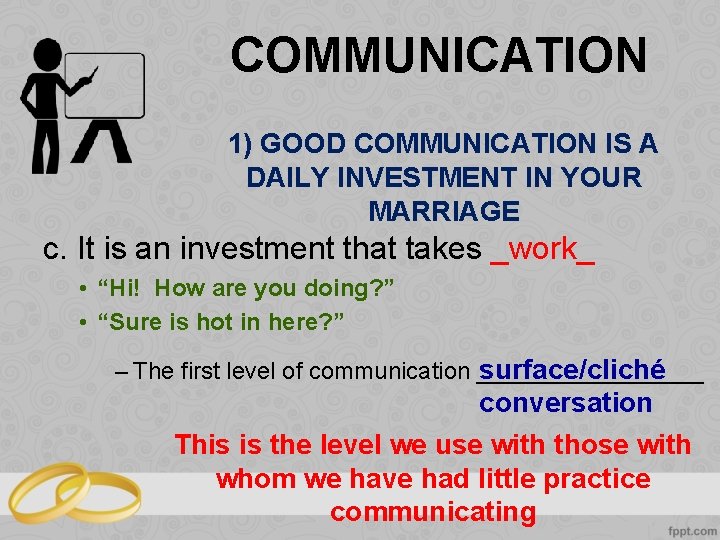 COMMUNICATION 1) GOOD COMMUNICATION IS A DAILY INVESTMENT IN YOUR MARRIAGE c. It is