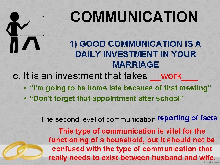 COMMUNICATION 1) GOOD COMMUNICATION IS A DAILY INVESTMENT IN YOUR MARRIAGE c. It is