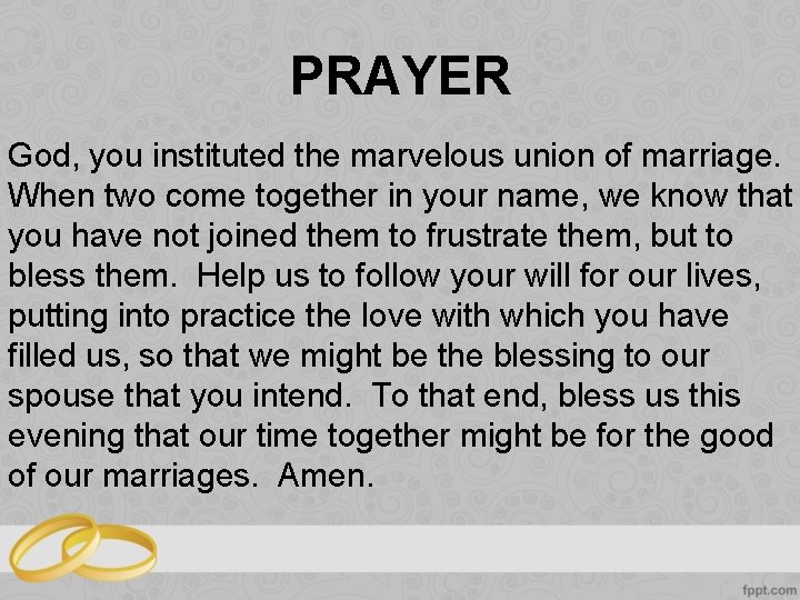 PRAYER God, you instituted the marvelous union of marriage. When two come together in