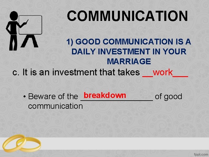 COMMUNICATION 1) GOOD COMMUNICATION IS A DAILY INVESTMENT IN YOUR MARRIAGE c. It is