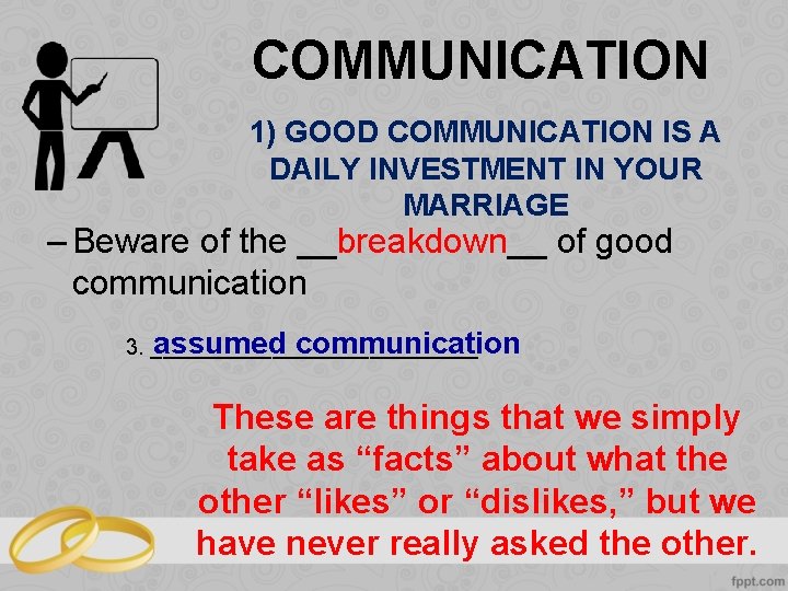 COMMUNICATION 1) GOOD COMMUNICATION IS A DAILY INVESTMENT IN YOUR MARRIAGE – Beware of